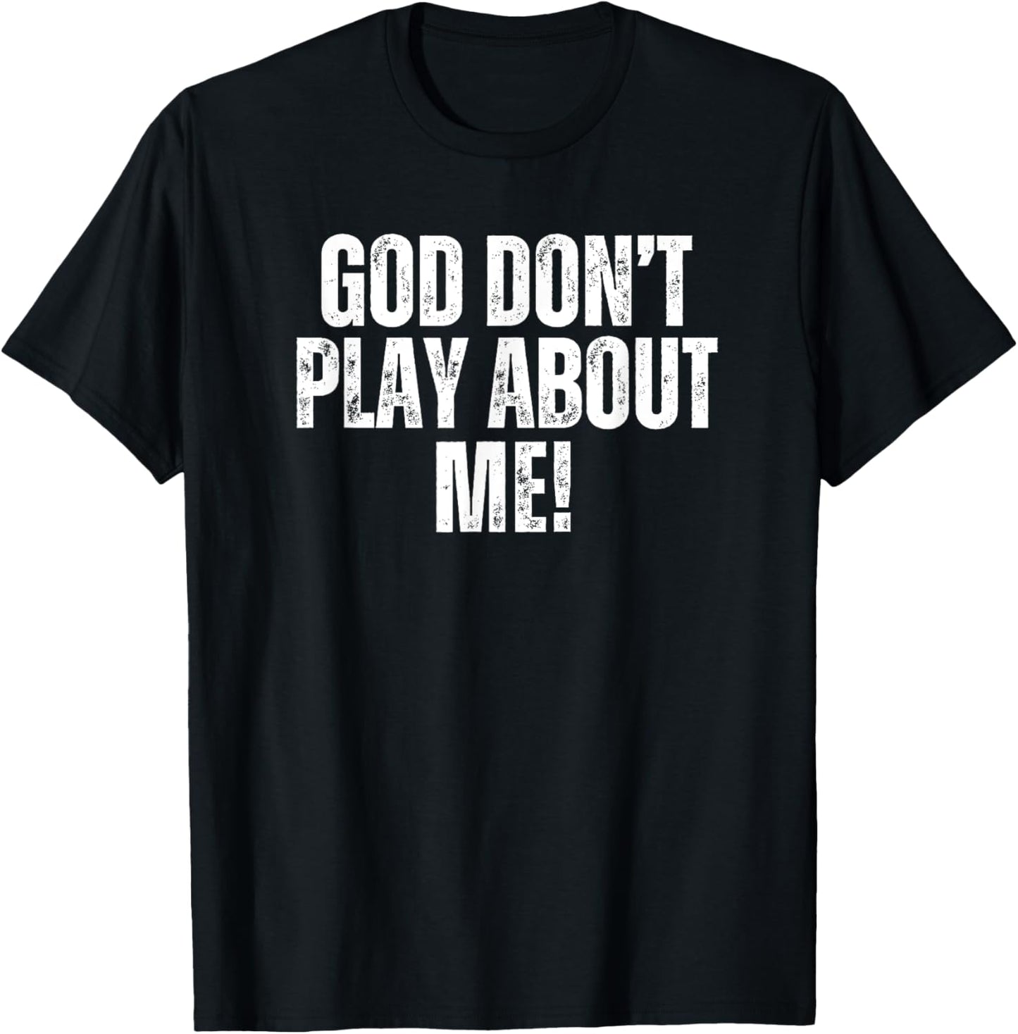 God don't play about me! White T-Shirt - T-Shirt | Black