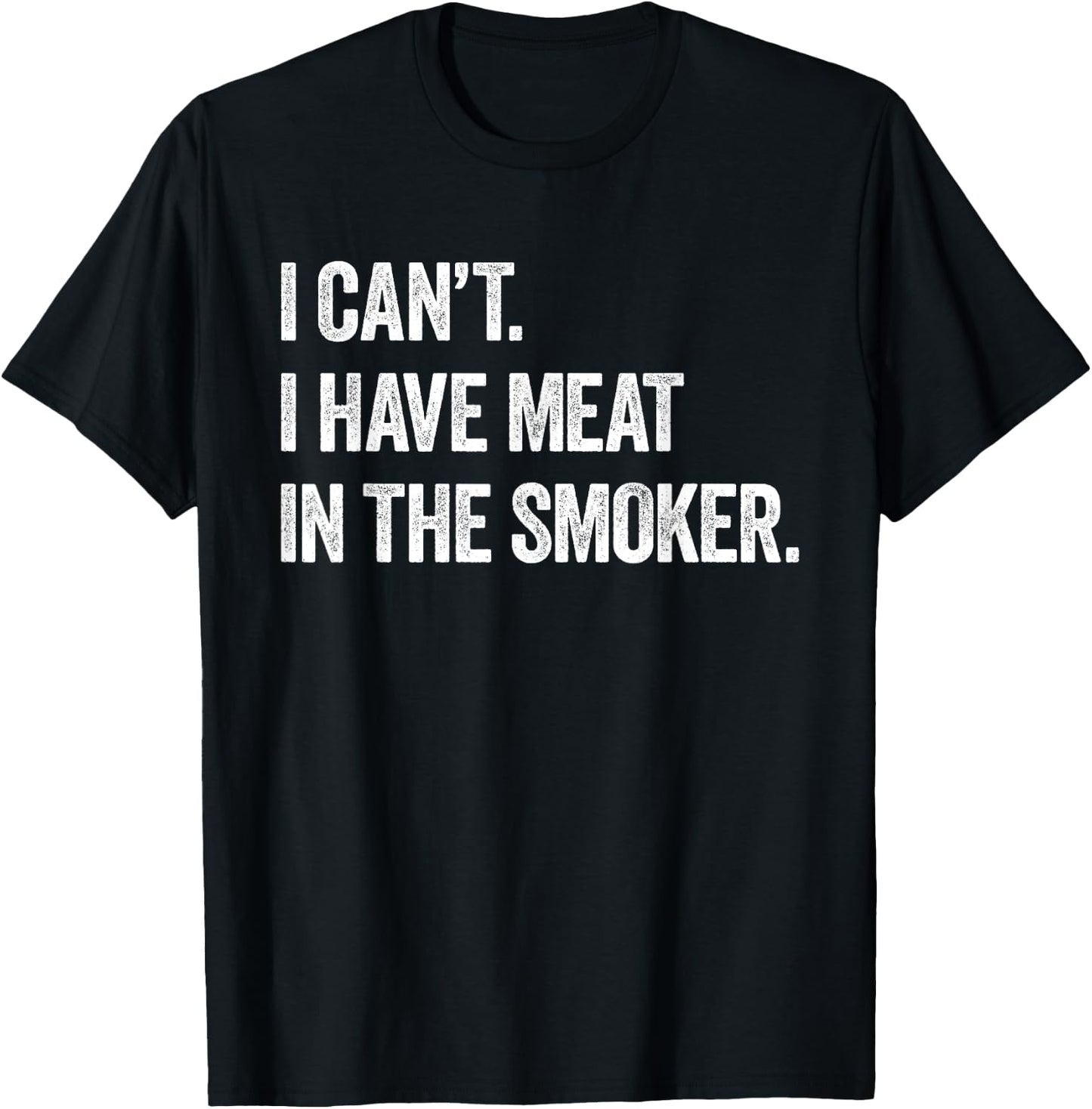I Cant I Have Meat In The Smoker - Funny BBQ Smoking Gift T-Shirt - T-Shirt | Black