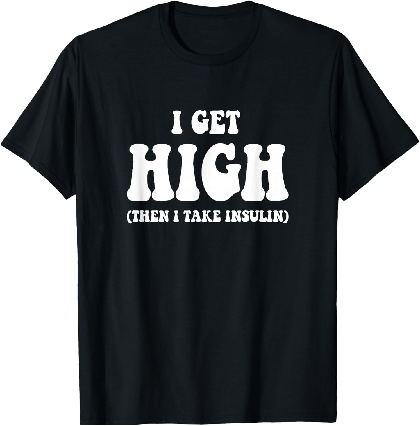 Funny Type 1 Type 2 Diabetes Diabetic Gifts Get High Insulin T-Shirt - T-Shirt | Black