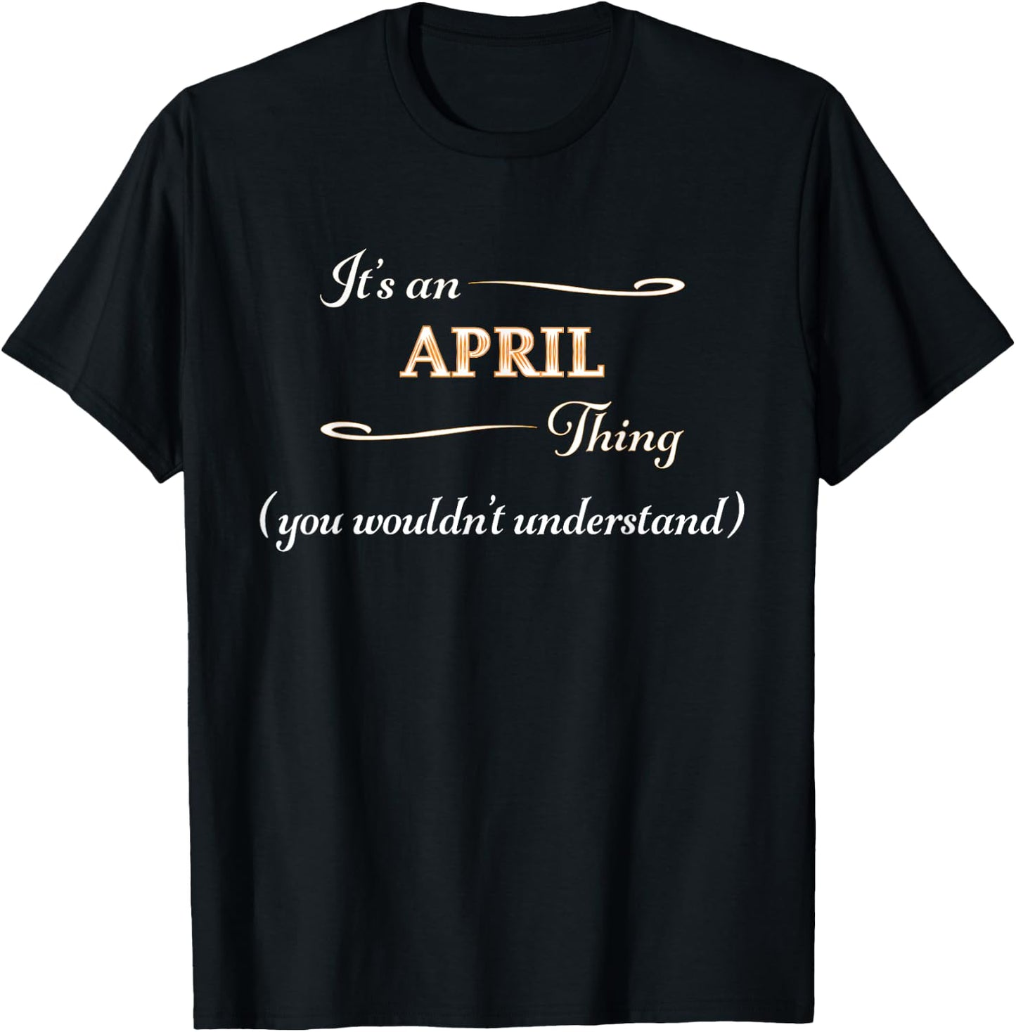 It's an APRIL Thing You Wouldn't Understand | Name Gift T-Shirt - T-Shirt | Black
