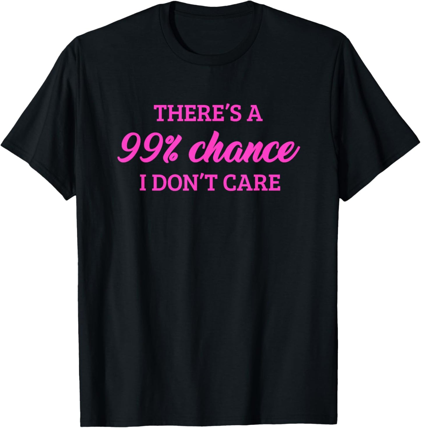 There's A 99% Chance That I Don't Care T-Shirt - T-Shirt | Black