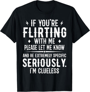 If You're Flirting With Me Please Let Know And Be Extremely T-Shirt - T-Shirt | Black