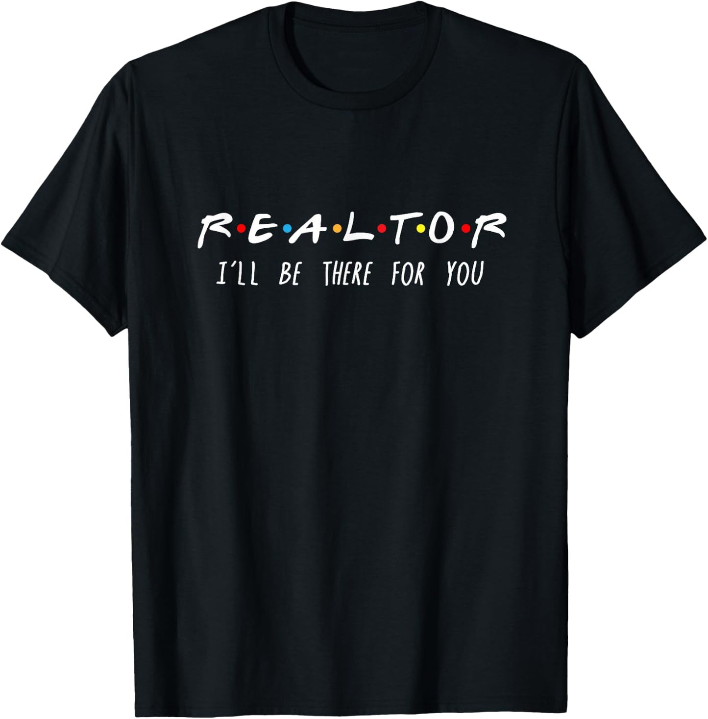 Realtor I'll Be There For You T-Shirt - T-Shirt | Black