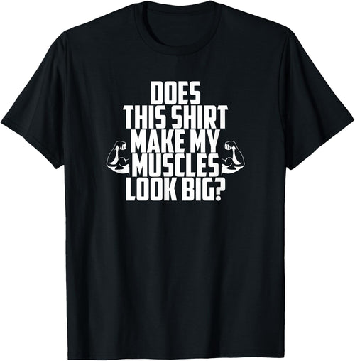 Does This Shirt Make My Muscles Look Big? Gym