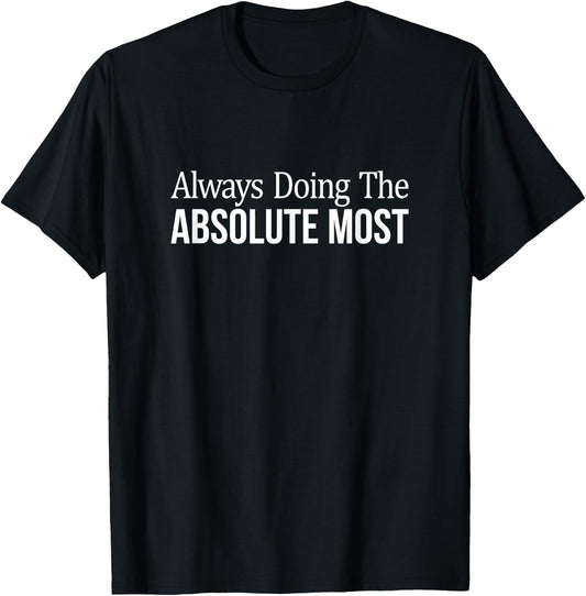 Always Doing The Absolute Most T-Shirt - T-Shirt | Black
