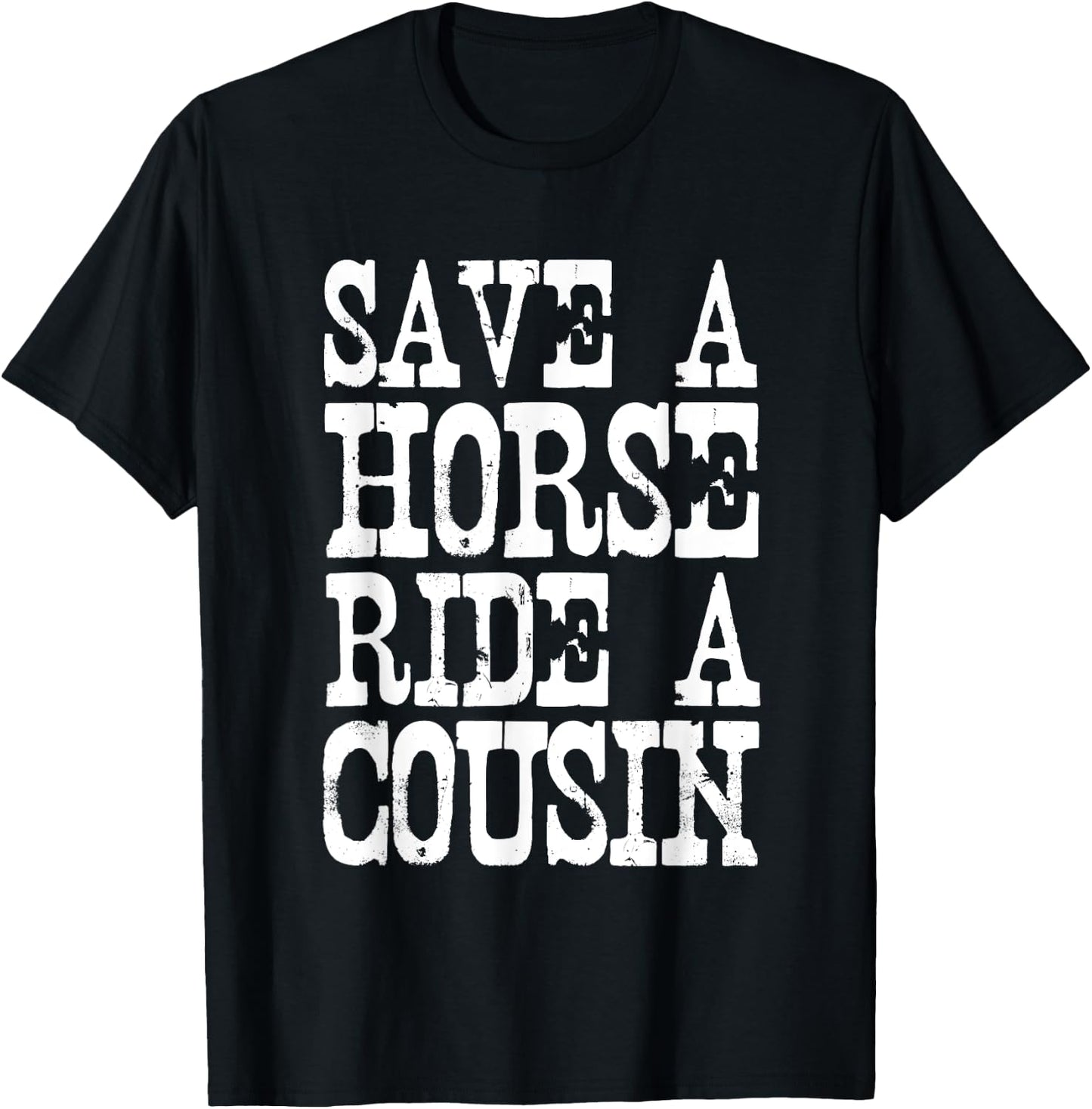 Save A Horse Ride A Cousin Redneck T-Shirt - T-Shirt | Black