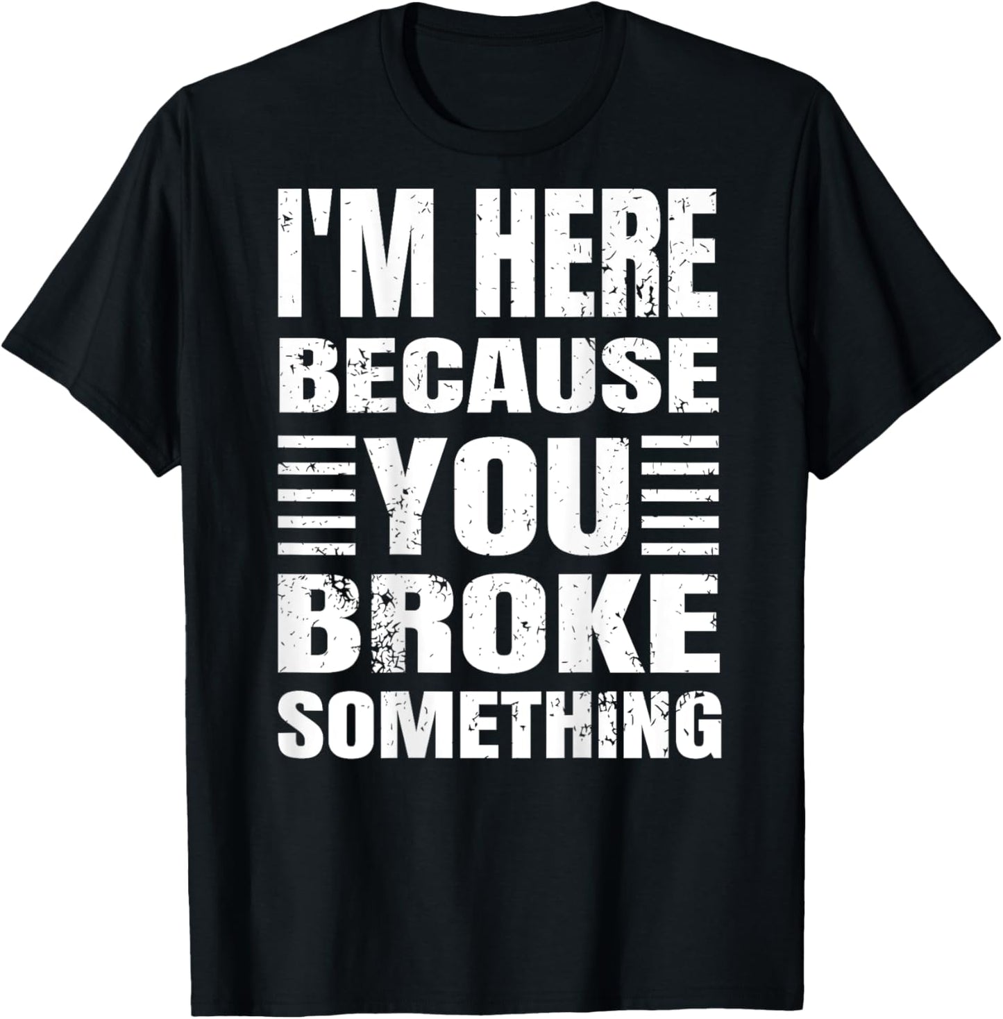 I'm Here Because You Broke Something Grunge Text (BACK ONLY) T-Shirt - T-Shirt | Black