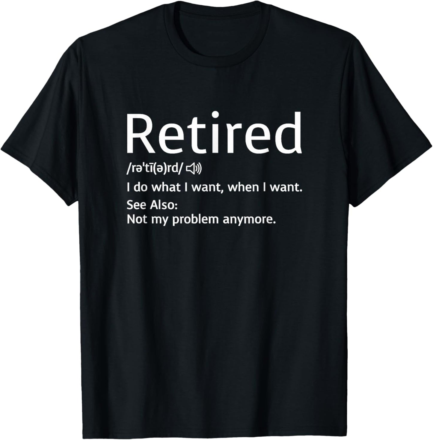 Retired Definition - I Do What I Want When I Want T-Shirt - T-Shirt | Black