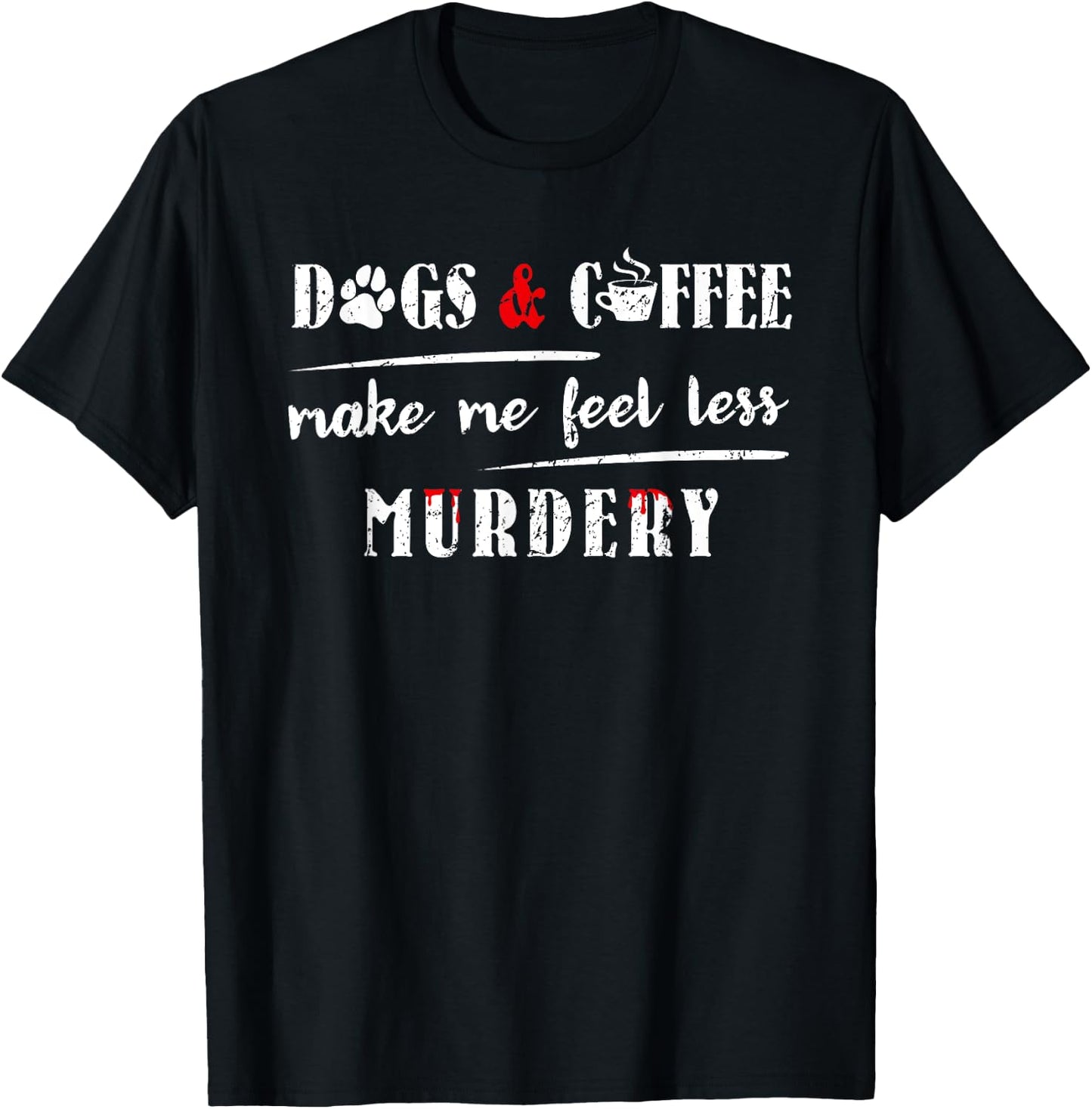 Dogs & Coffee Make Me Feel Less Murdery Hilarious Dog Lover Women T-Shirt - T-Shirt | Black