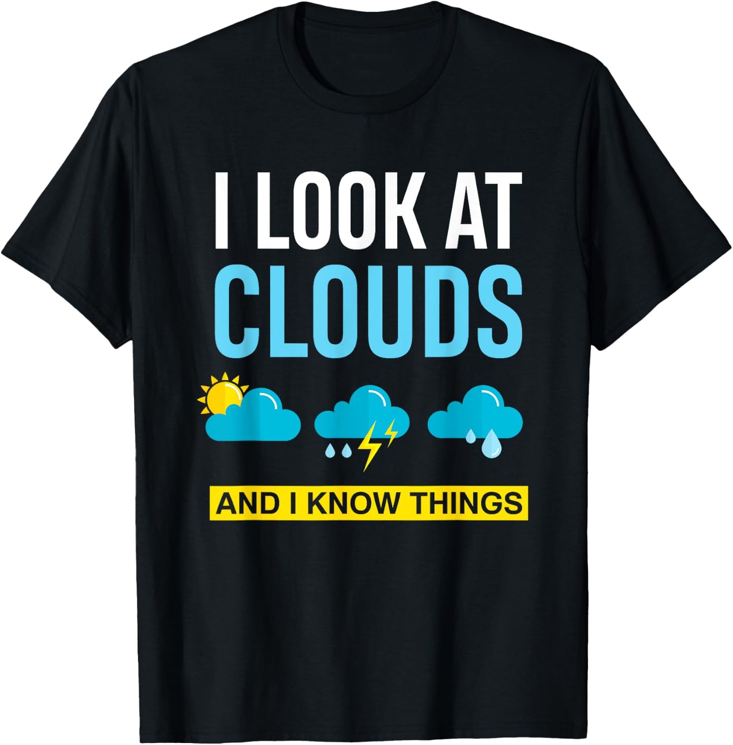 I Look At Clouds And I Know Things Funny Meteorologist Gift T-Shirt - T-Shirt | Black