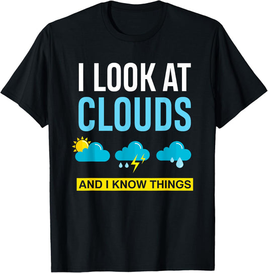I Look At Clouds And I Know Things Funny Meteorologist Gift T-Shirt - T-Shirt | Black