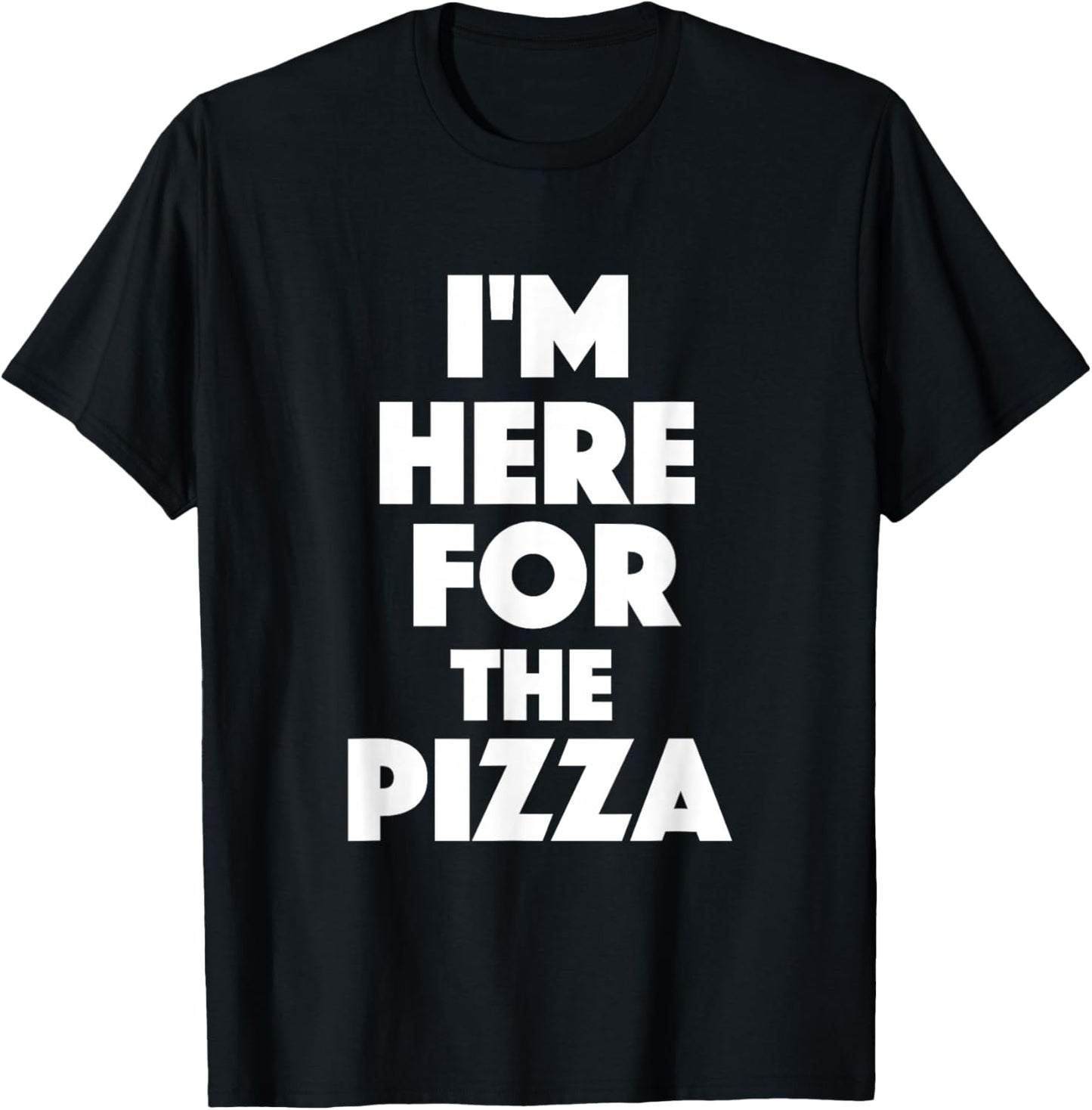 I'm Here For The Pizza - Food Lover Pizza Baker T-Shirt - T-Shirt | Black