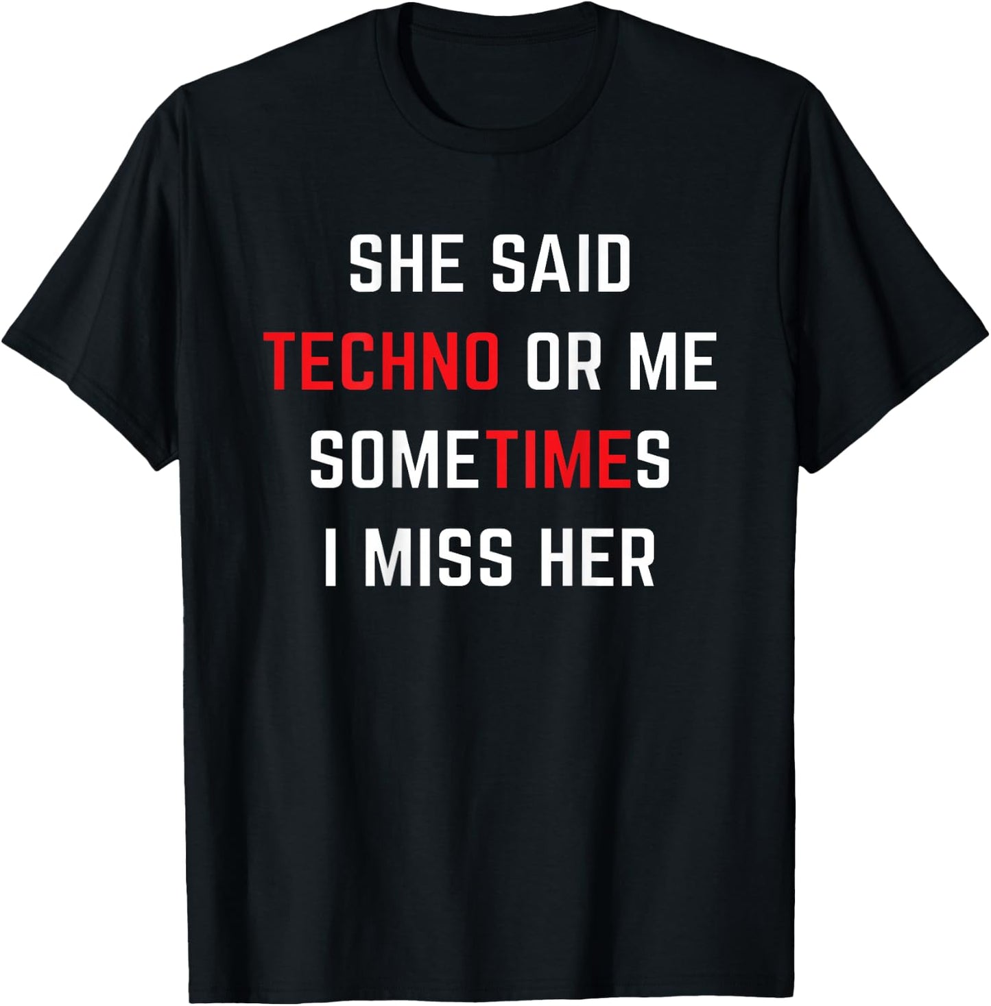 She said TECHNO or me someTIMEs i miss her Girlfried T-Shirt - T-Shirt | Black