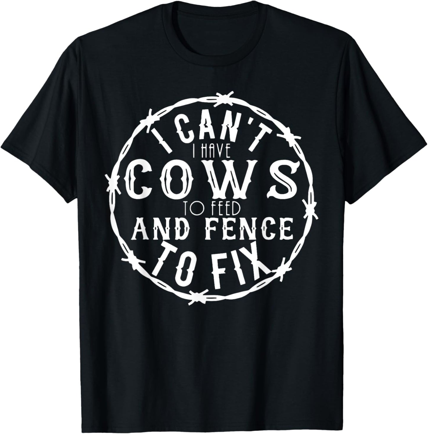 I Can't I Have Cows To Feed And Fence To Fix Farmer Farming T-Shirt - T-Shirt | Black