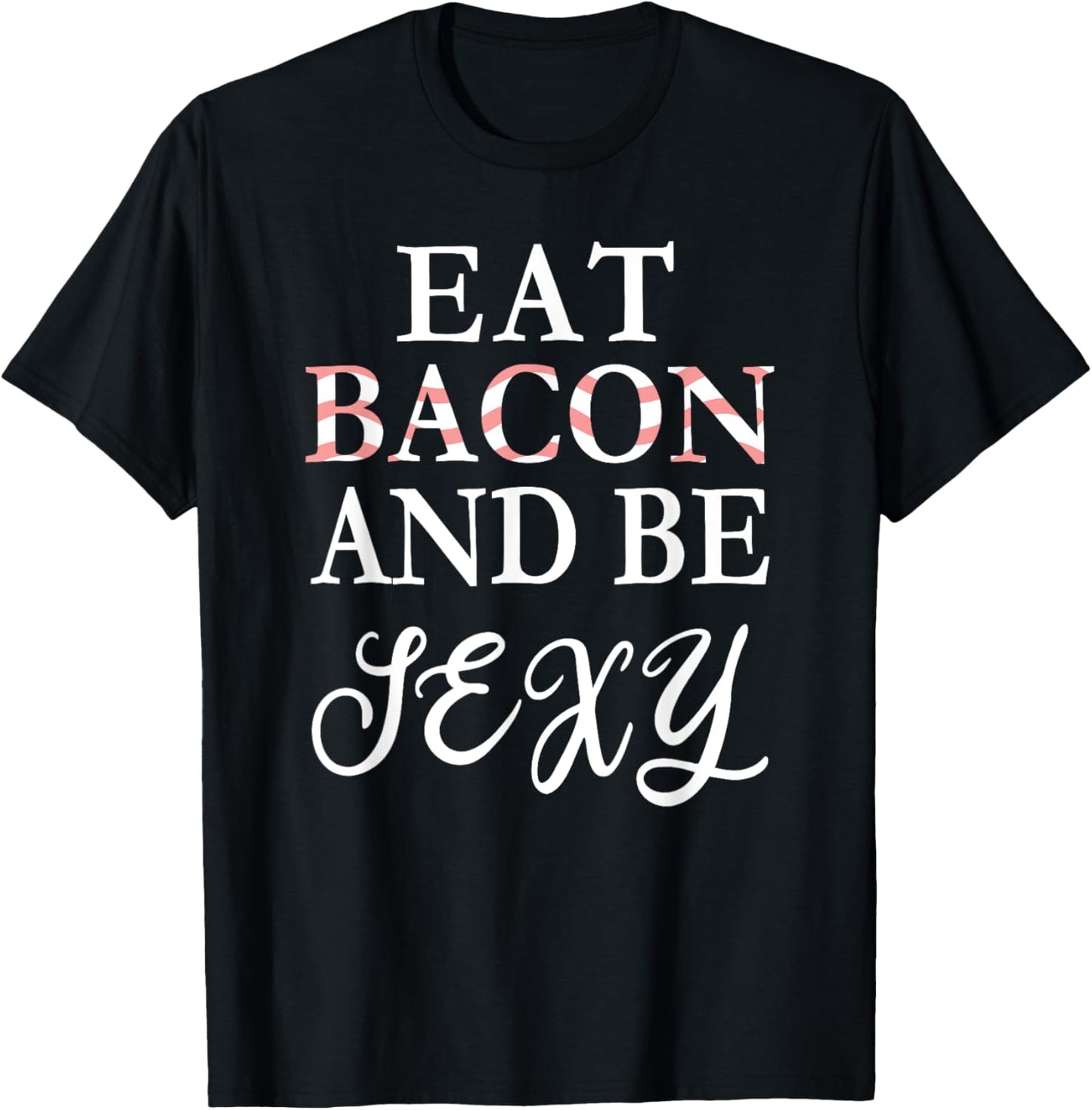Eat Bacon and Be Sexy Funny T-Shirt - T-Shirt | Black