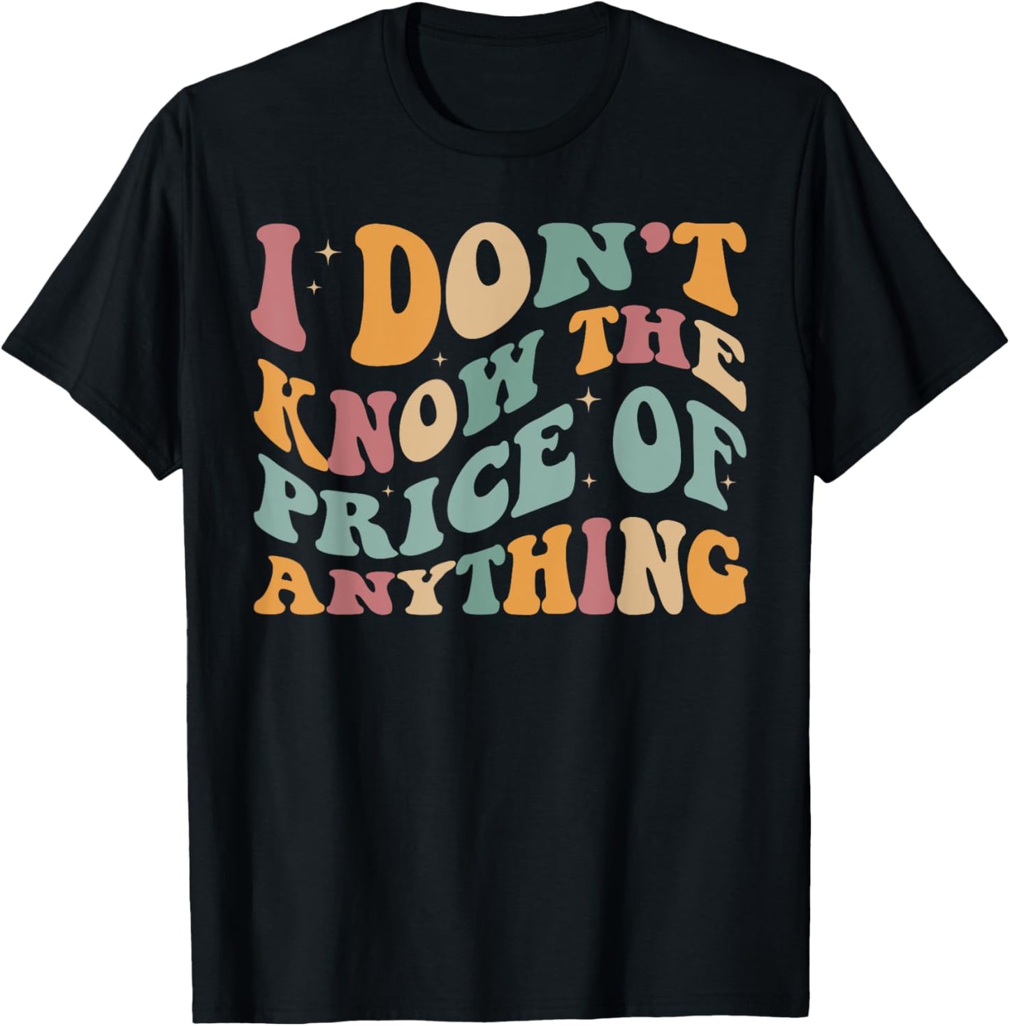 I Don't Know The Price Of Anything funny sarcastic Groovy T-Shirt - T-Shirt | Black