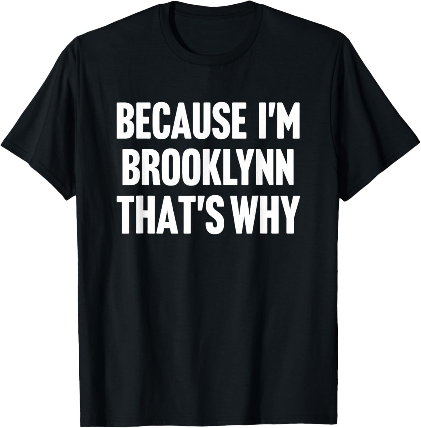 Because I'm Brooklynn That's Why Am Personalized Name T-Shirt - T-Shirt | Black