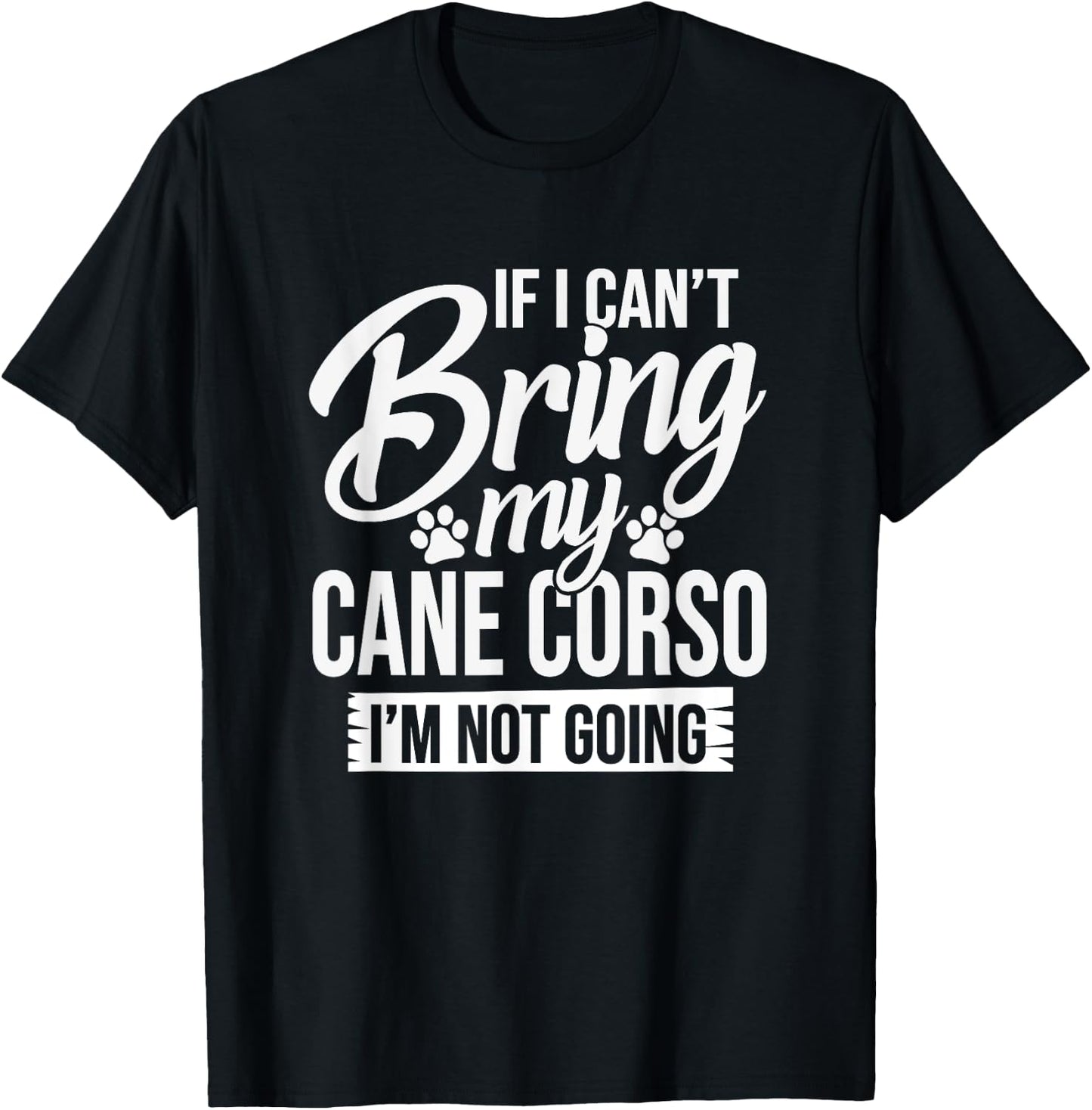 Can't Bring Cane Corso Not Going - Cane Corso Lover Shirt T-Shirt - T-Shirt | Black