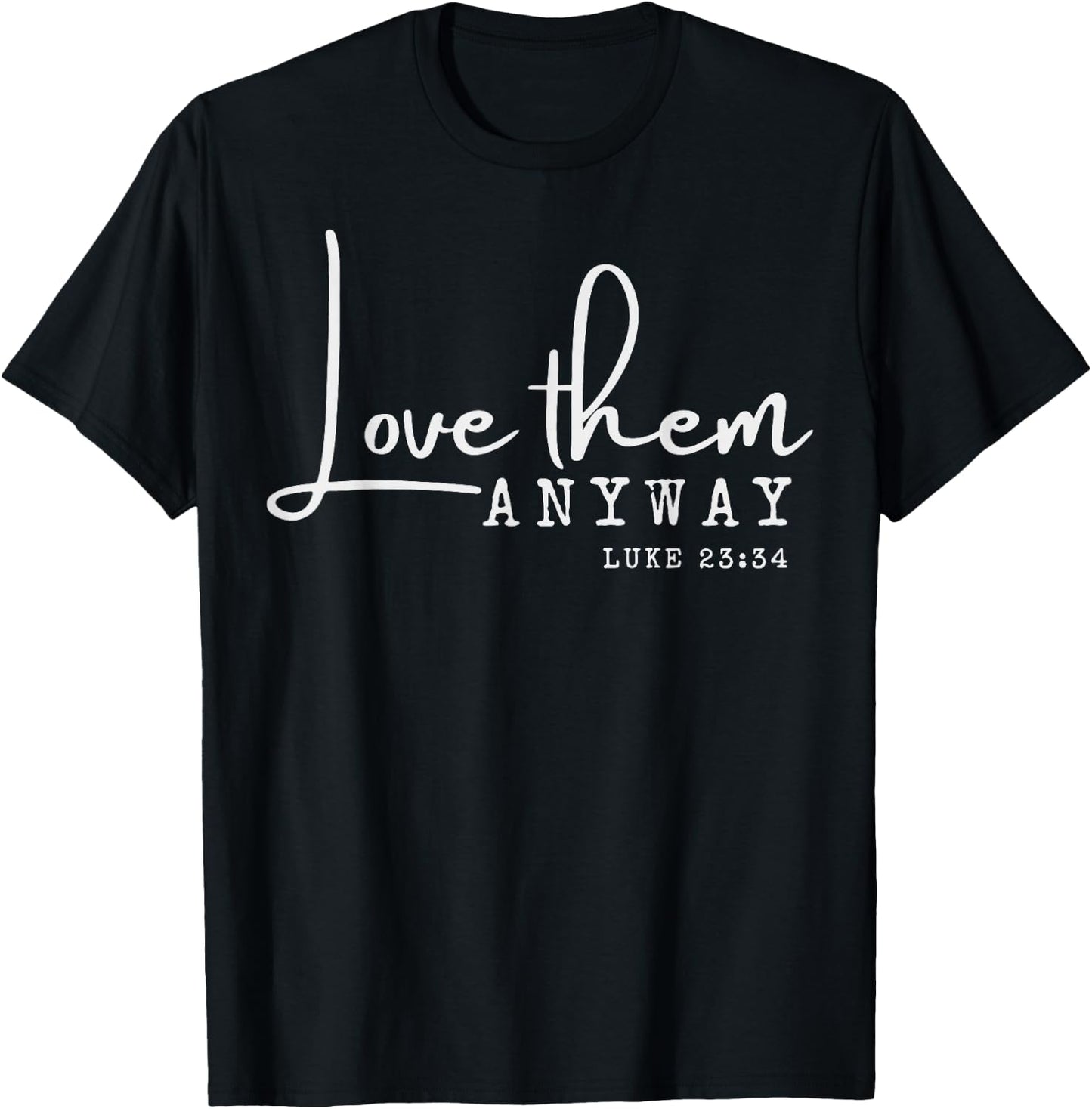 Love them Anyway Inspirational Christian Saying Faith-Based T-Shirt - T-Shirt | Black