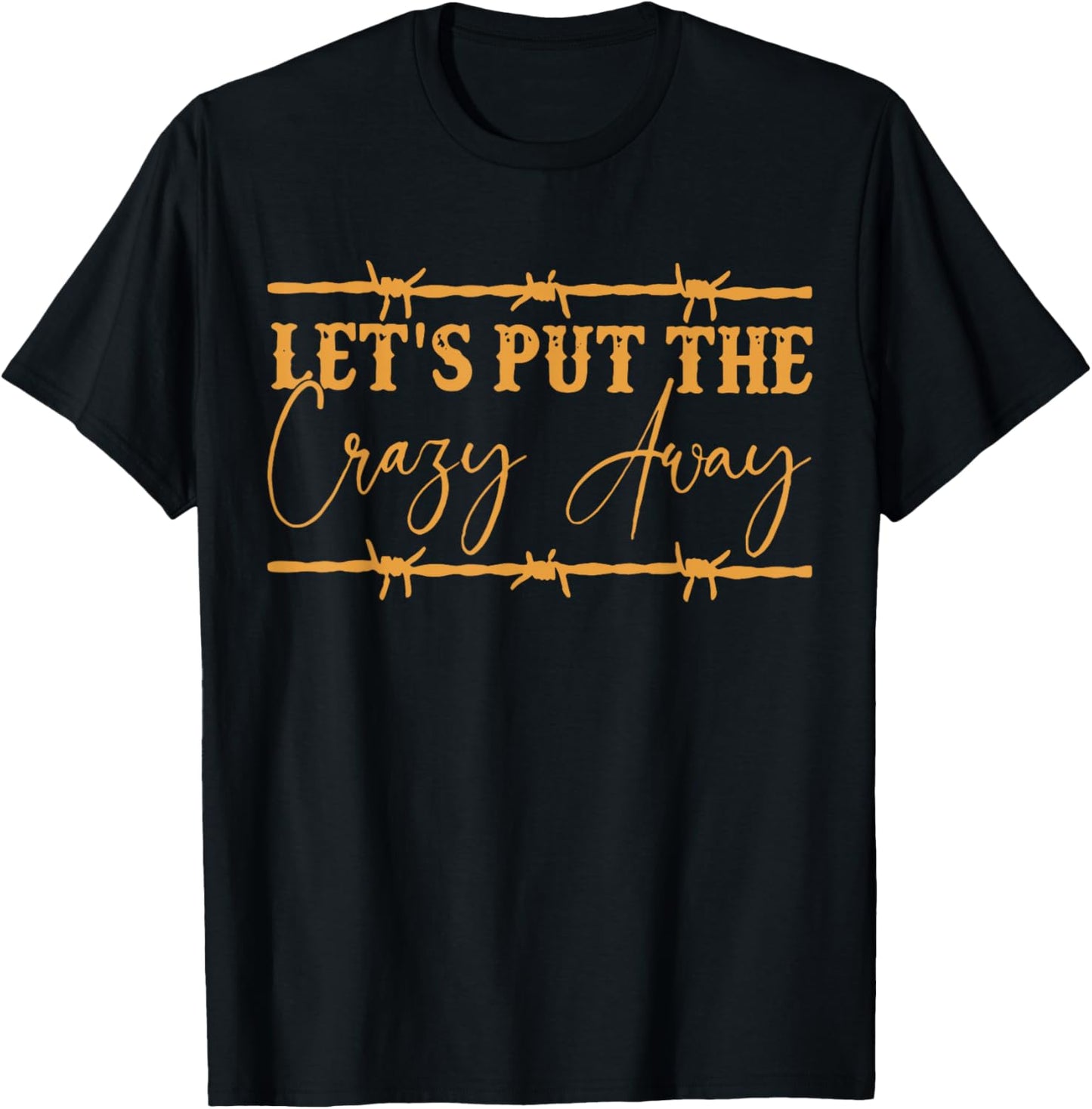 Let's Put The Crazy Away Funny T-Shirt - T-Shirt | Black