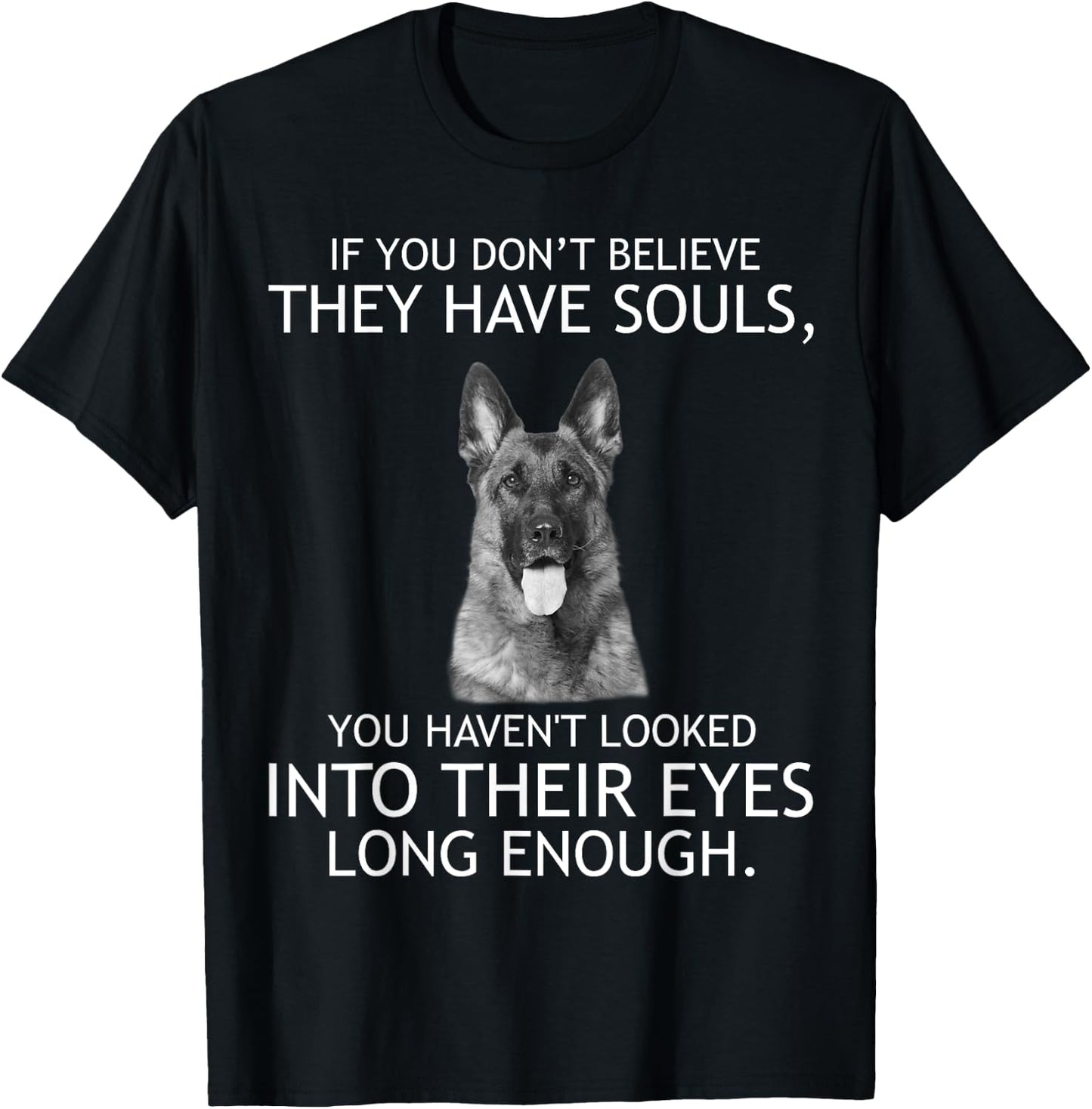 If you don't believe they have souls German Shepherd T-Shirt - T-Shirt | Black