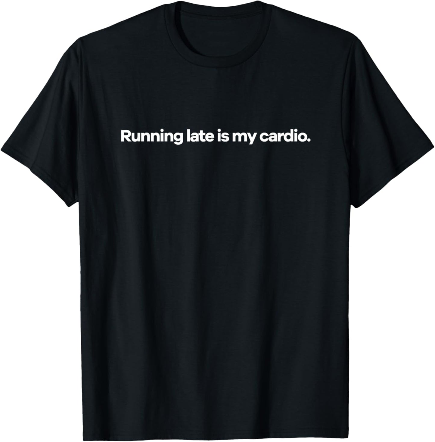 Running Late Is My Cardio. T-Shirt - T-Shirt | Black