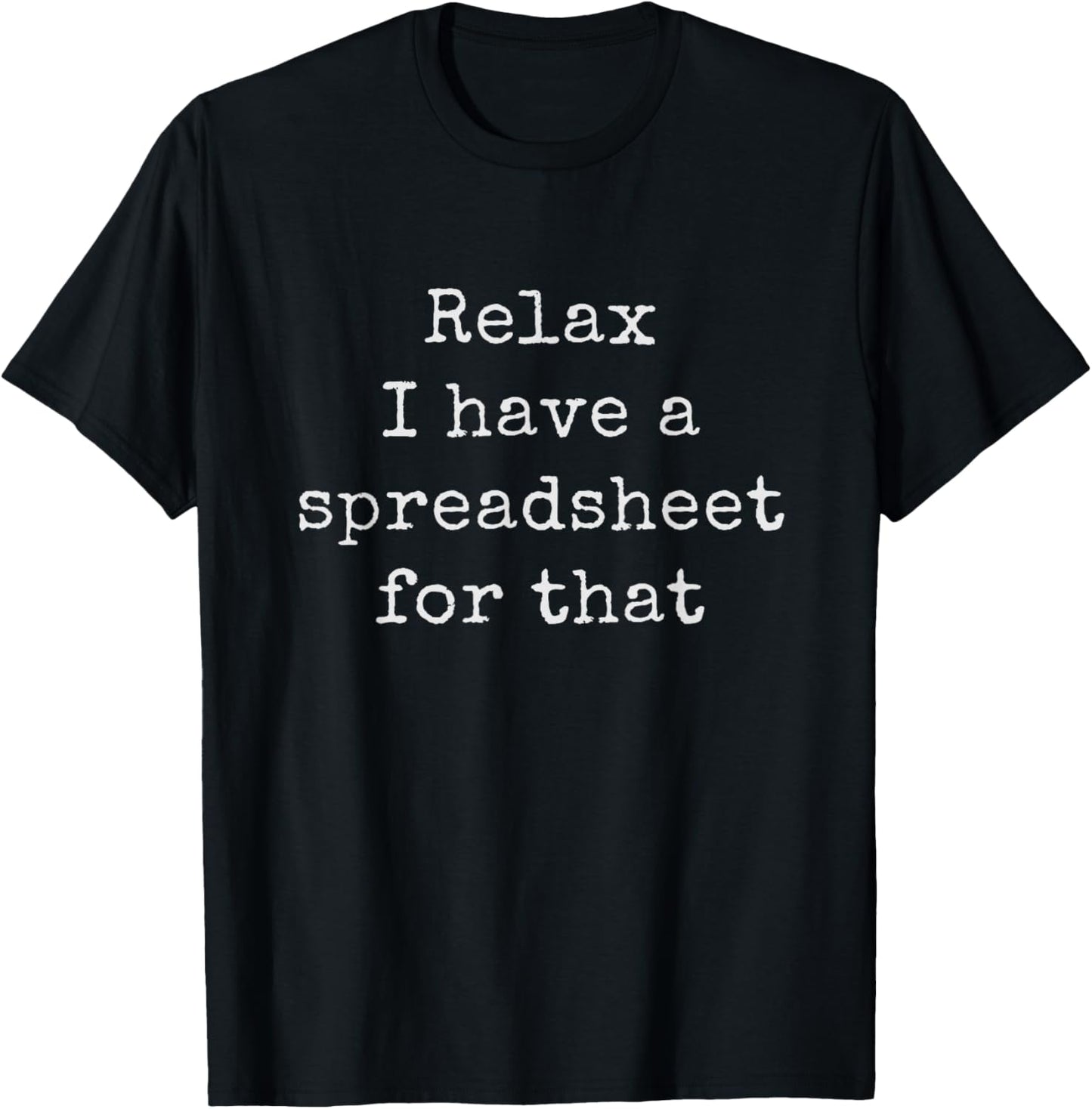 Relax I Have A Spreadsheet For That Accountant Actuary T-Shirt - T-Shirt | Black