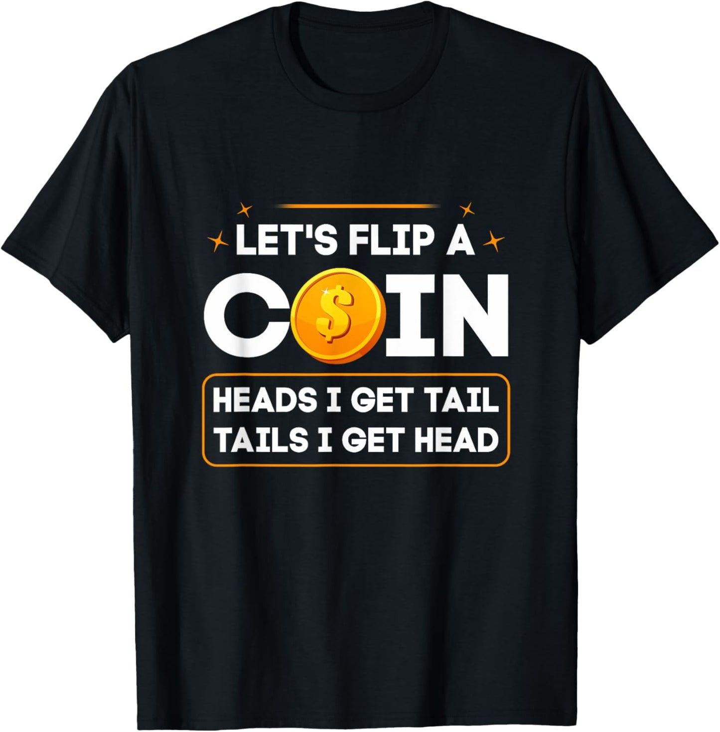 Let's Flip A Coin Heads I Get Tail Tails I Get Head Fun Joke T-Shirt - T-Shirt | Black