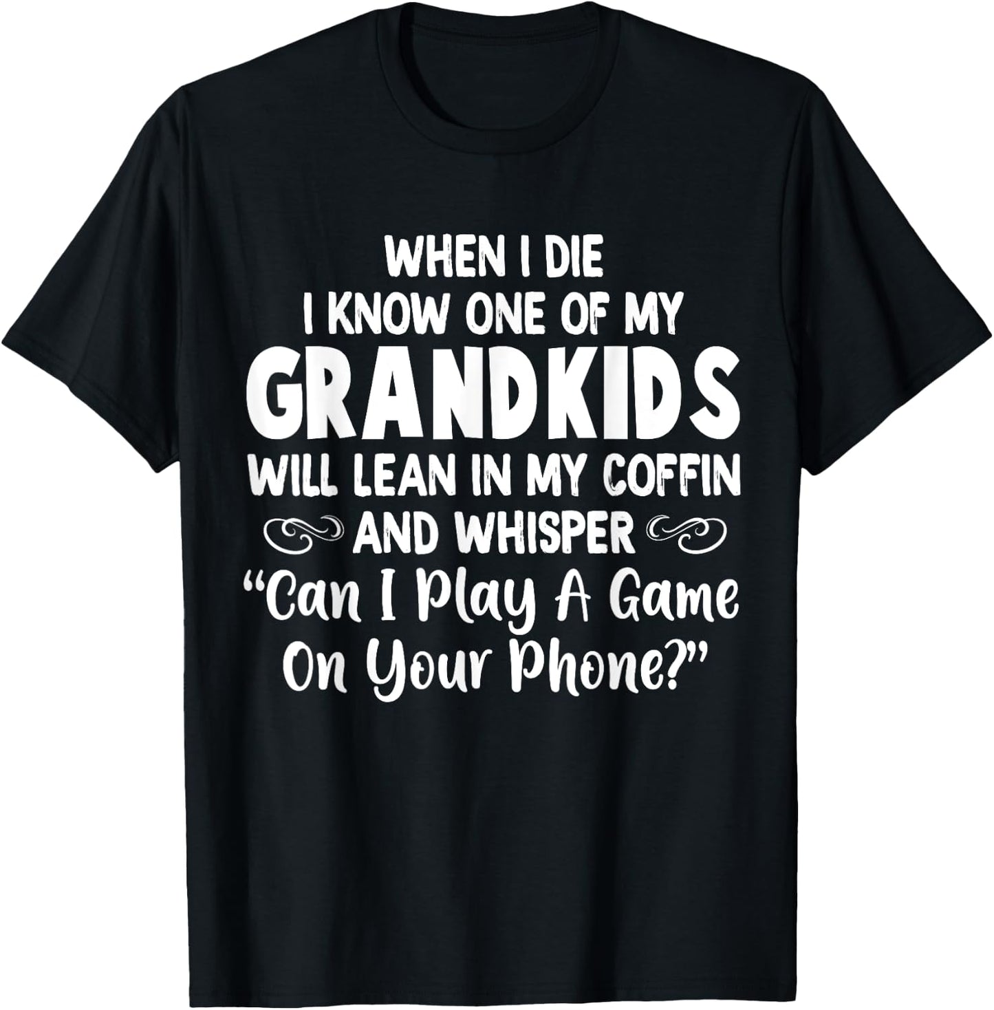 When I Die I Know One Of My Grandkids Will Lean I My Coffin T-Shirt - T-Shirt | Black