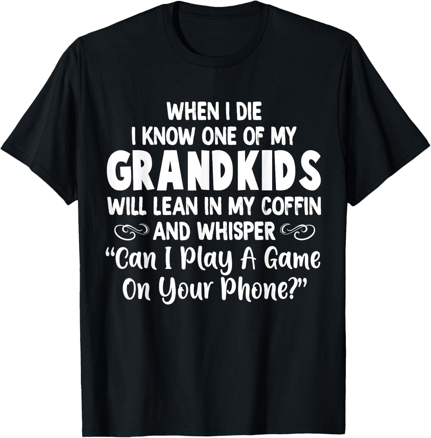 When I Die I Know One Of My Grandkids Will Lean I My Coffin T-Shirt - T-Shirt | Black