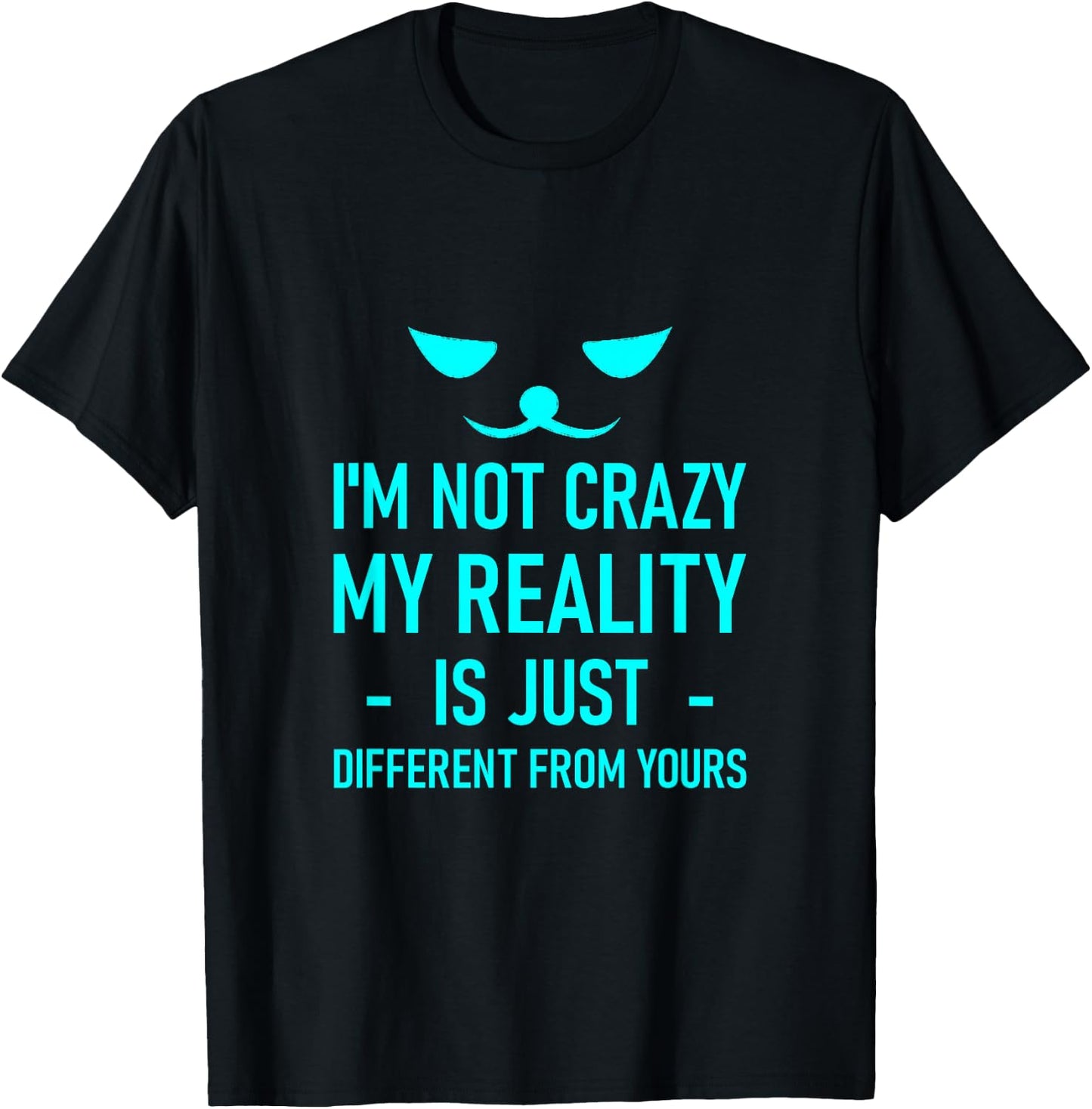 I'm Not Crazy, My Reality Is Just Different From Yours T-Shirt - T-Shirt | Black