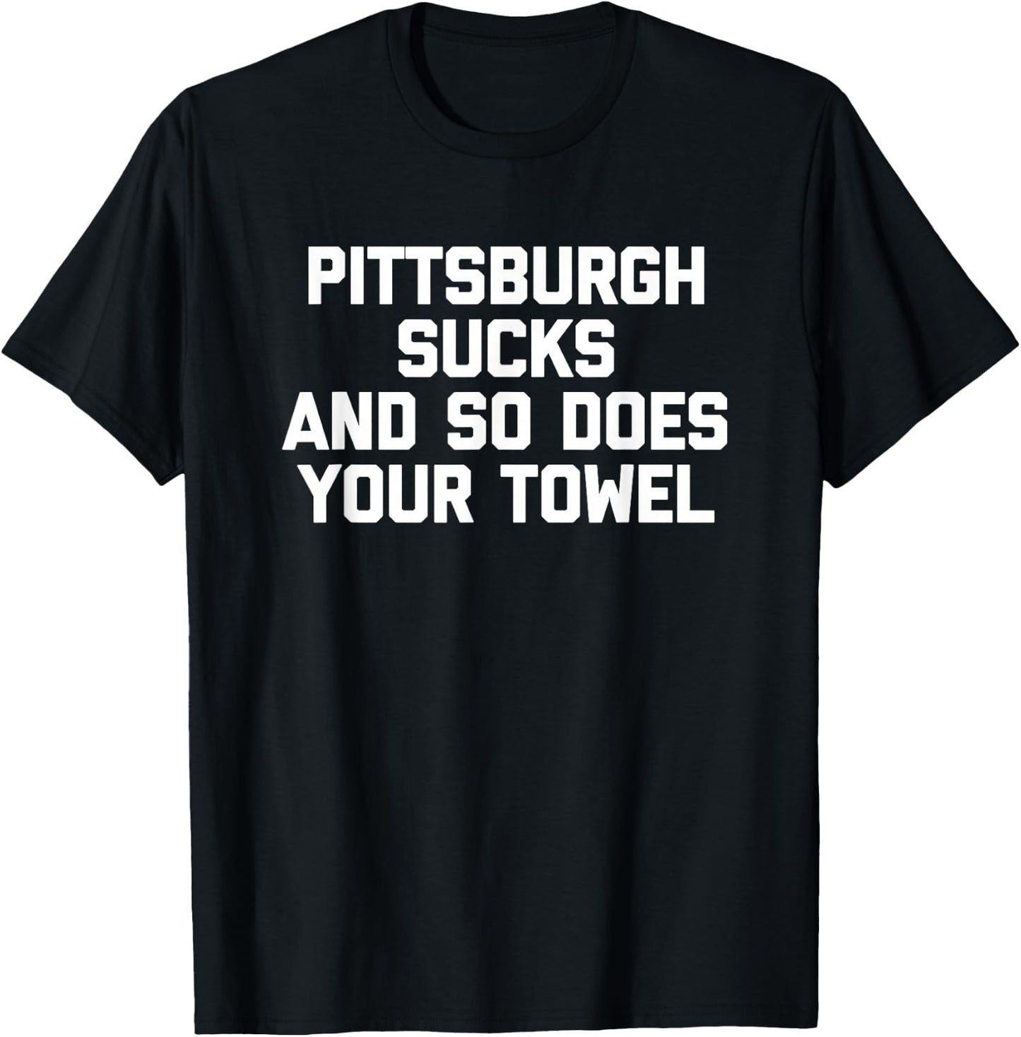 Funny Football Shirt: Pittsburgh Sucks & So Does Your Towel T-Shirt - T-Shirt | Black