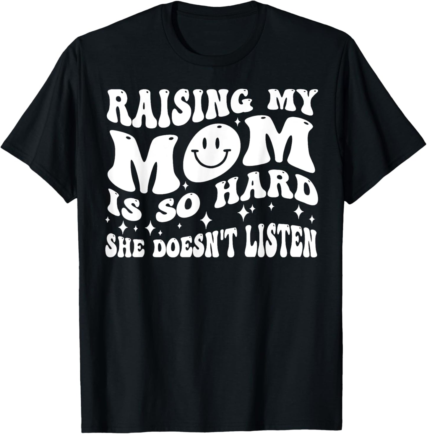 Raising My Mom Is So Hard She Doesn't Listen T-Shirt - T-Shirt | Black
