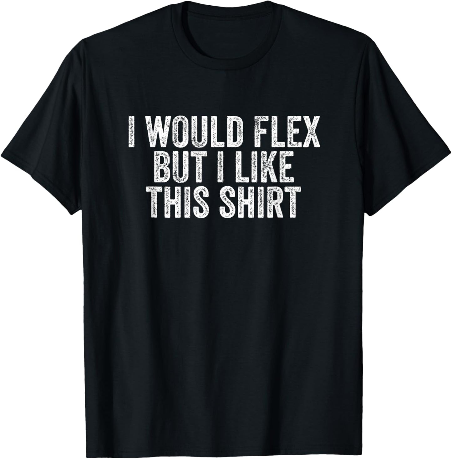 I would flex but I like this T-Shirt - T-Shirt | Black