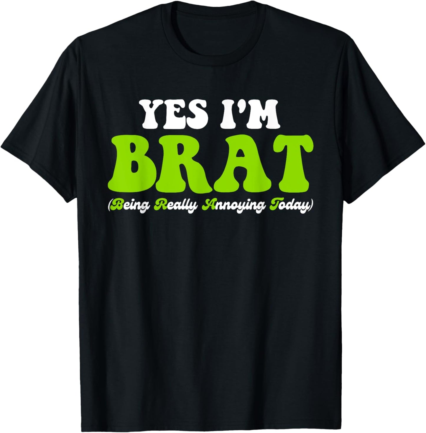 Yes I'm Brat (Being Really Annoying Today) T-Shirt - T-Shirt | Black
