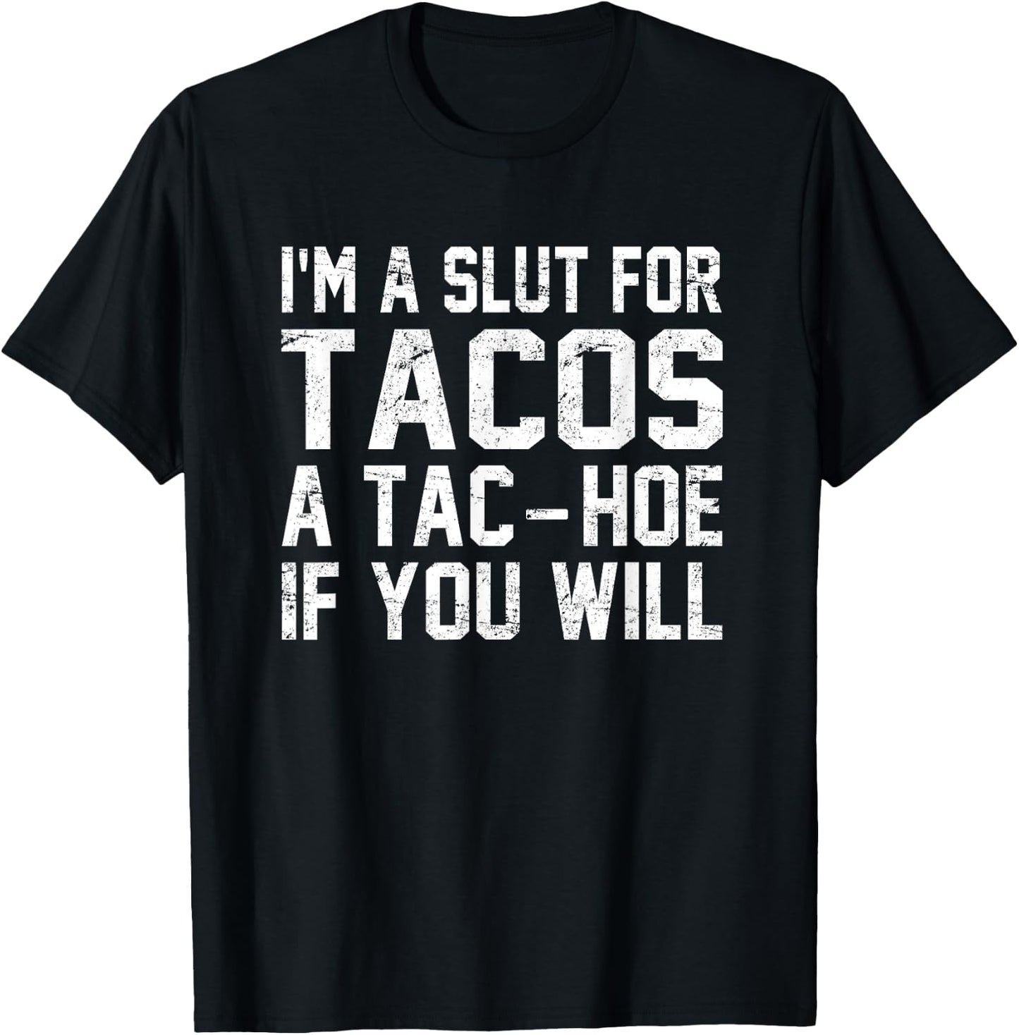 I'm A Slut For Tacos A Tac-Hoe If You Will T-Shirt - T-Shirt | Black