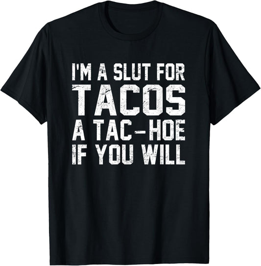 I'm A Slut For Tacos A Tac-Hoe If You Will T-Shirt - T-Shirt | Black