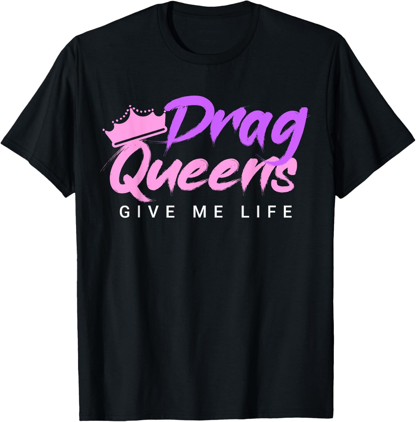 Drag Queens Give Me Life T-Shirt - T-Shirt | Black