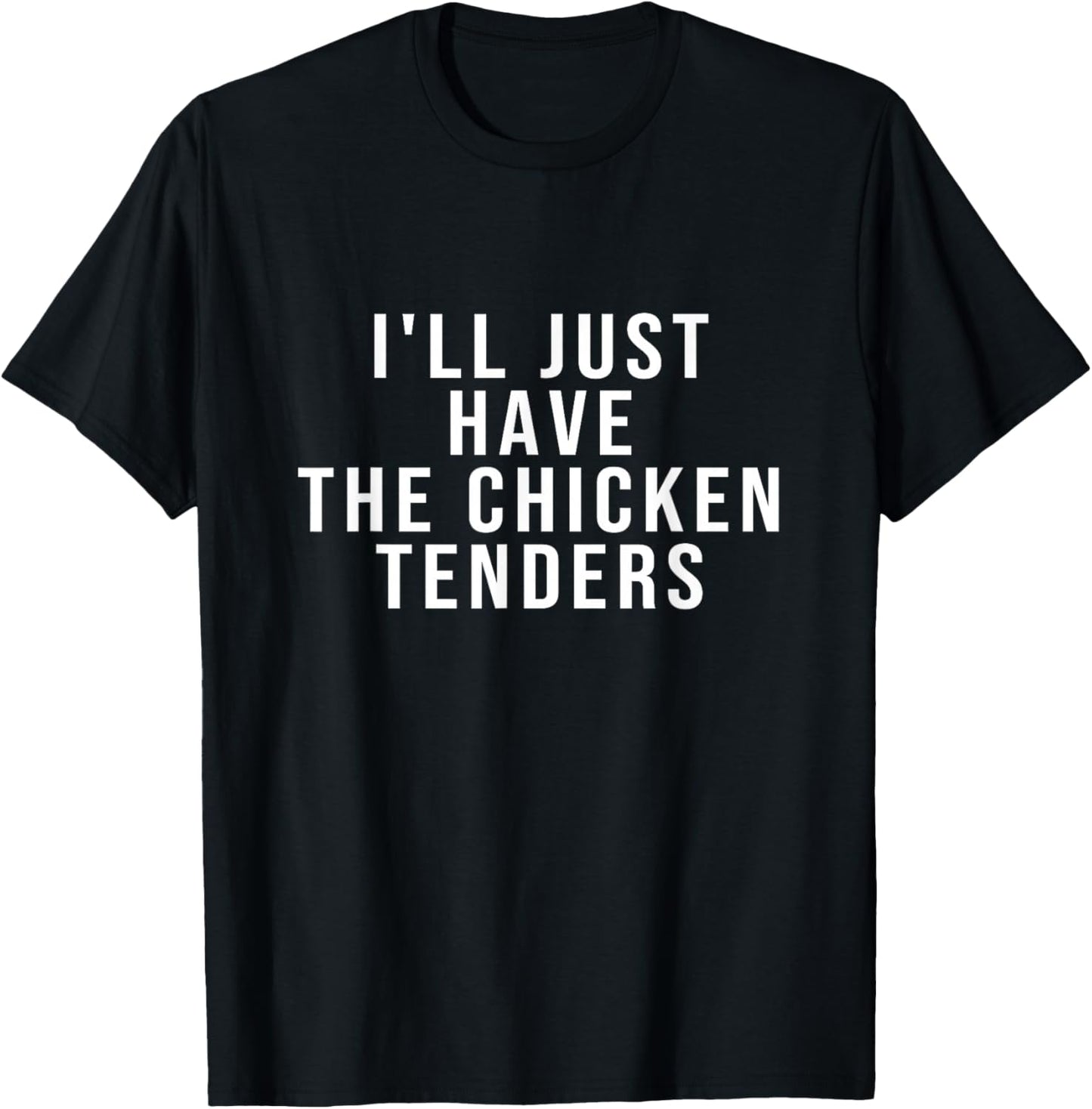 I'll Just Have The Chicken Tenders T-Shirt - T-Shirt | Black