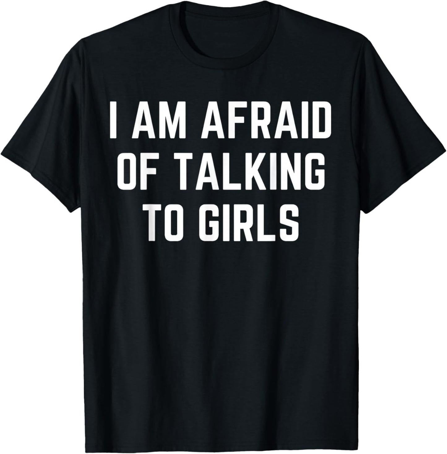 I'm Afraid Of Talking To Girls Sarcastic Sayings T-Shirt - T-Shirt | Black
