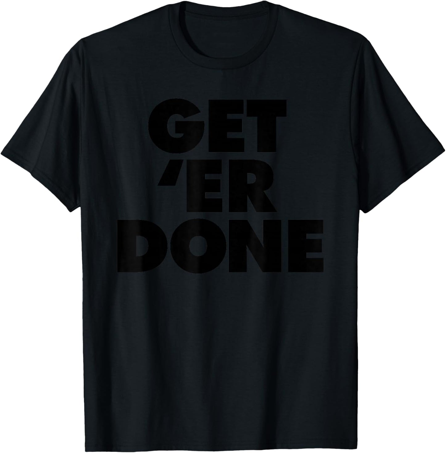 Get 'Er Done T-Shirt - T-Shirt | Black
