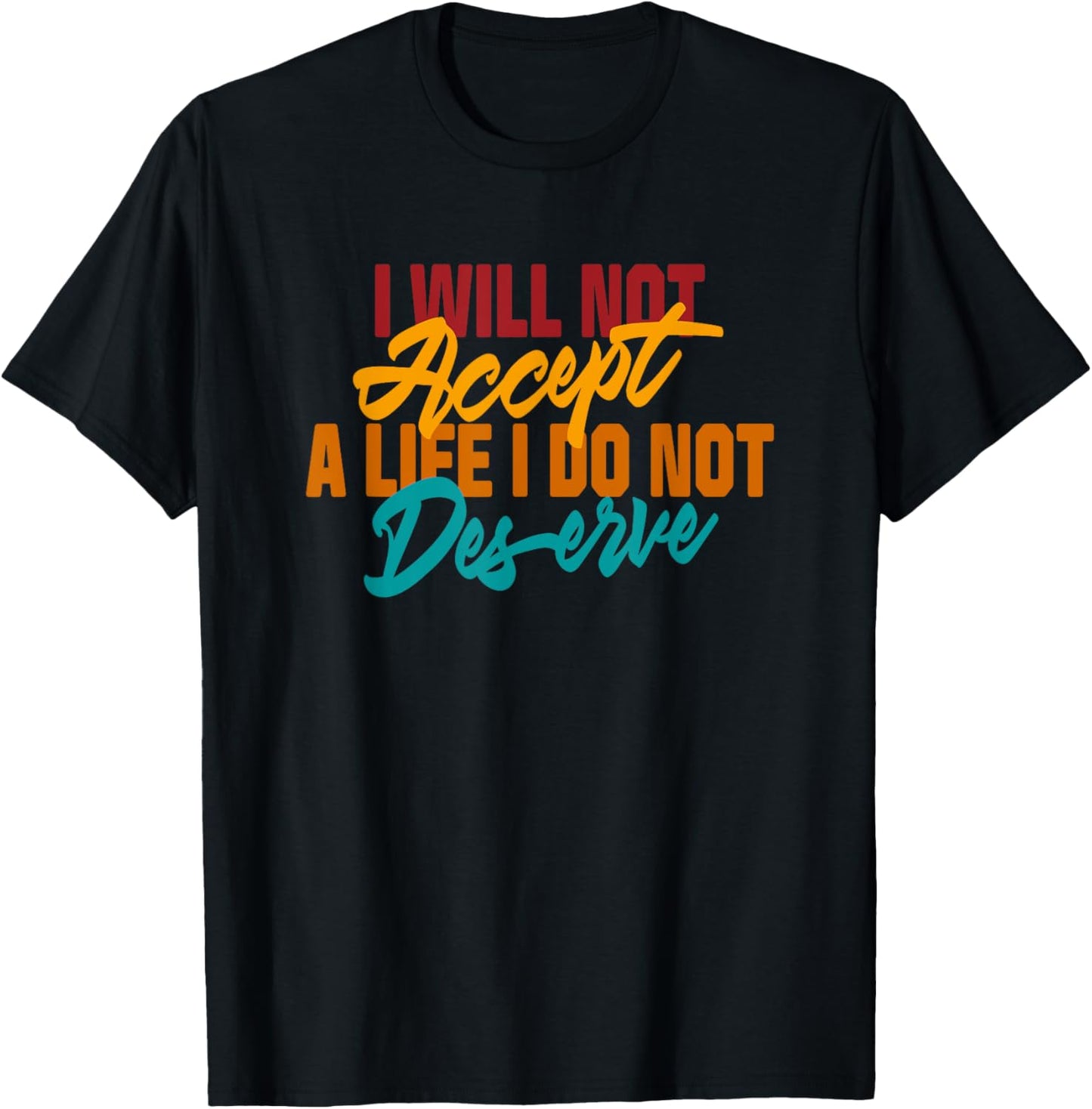 I Will Not Accept A Life I Do Not Deserve Apparel T-Shirt - T-Shirt | Black