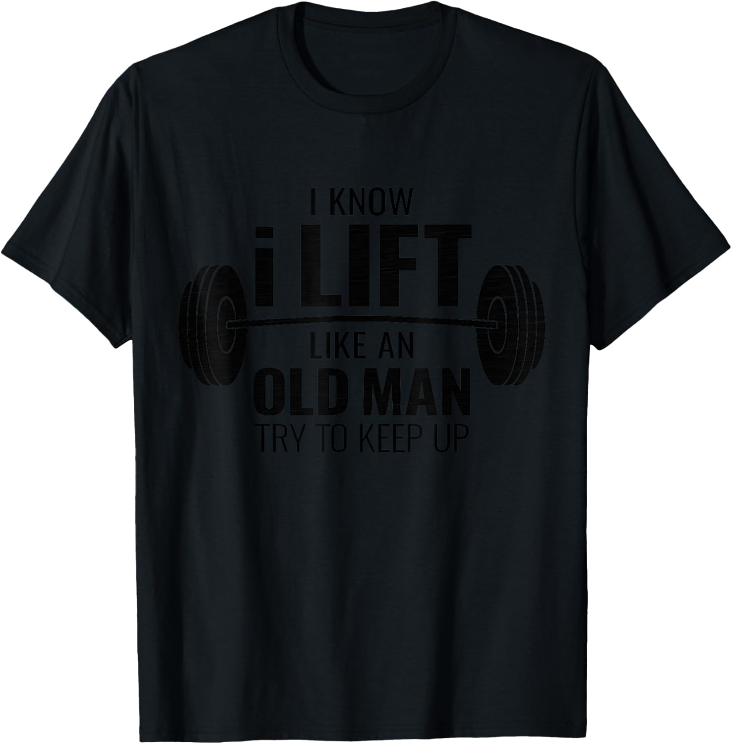 I Know I Lift Like An Old Man Try To Keep Up Shirt Gym T-Shirt - T-Shirt | Black
