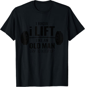 I Know I Lift Like An Old Man Try To Keep Up Shirt Gym T-Shirt - T-Shirt | Black
