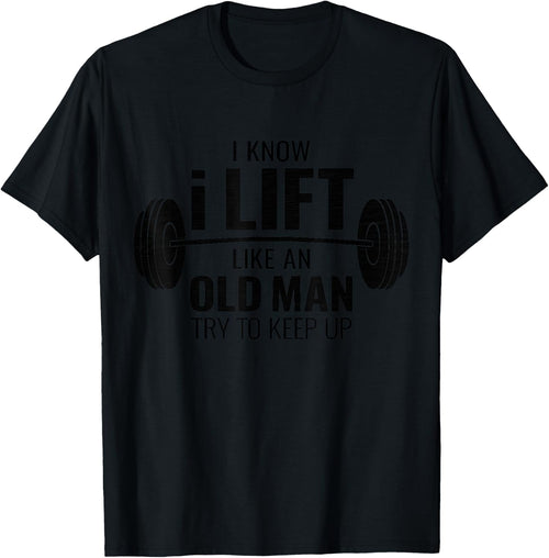 I Know I Lift Like An Old Man Try To Keep Up Shirt Gym