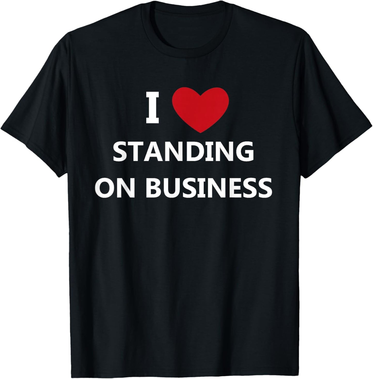 I Love Standing On Business T-Shirt - T-Shirt | Black