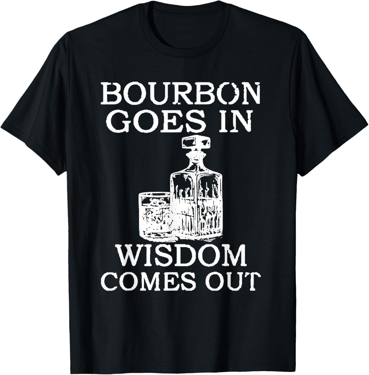 Bourbon Goes In Wisdom Comes Out Funny Drinking T-Shirt - T-Shirt | Black
