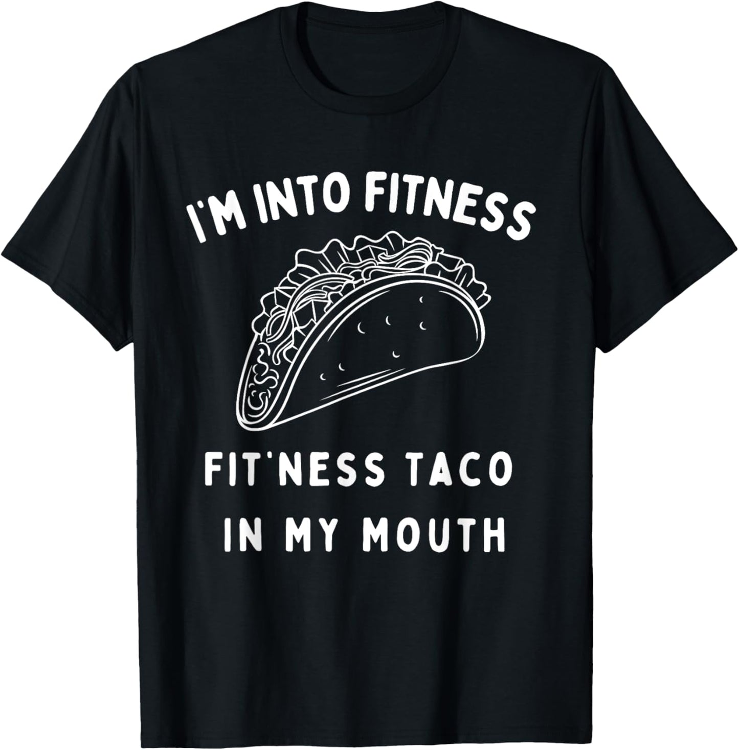 Graphic Funny I'm Into Fitness Taco in My Mouth Novelty T-Shirt - T-Shirt | Black