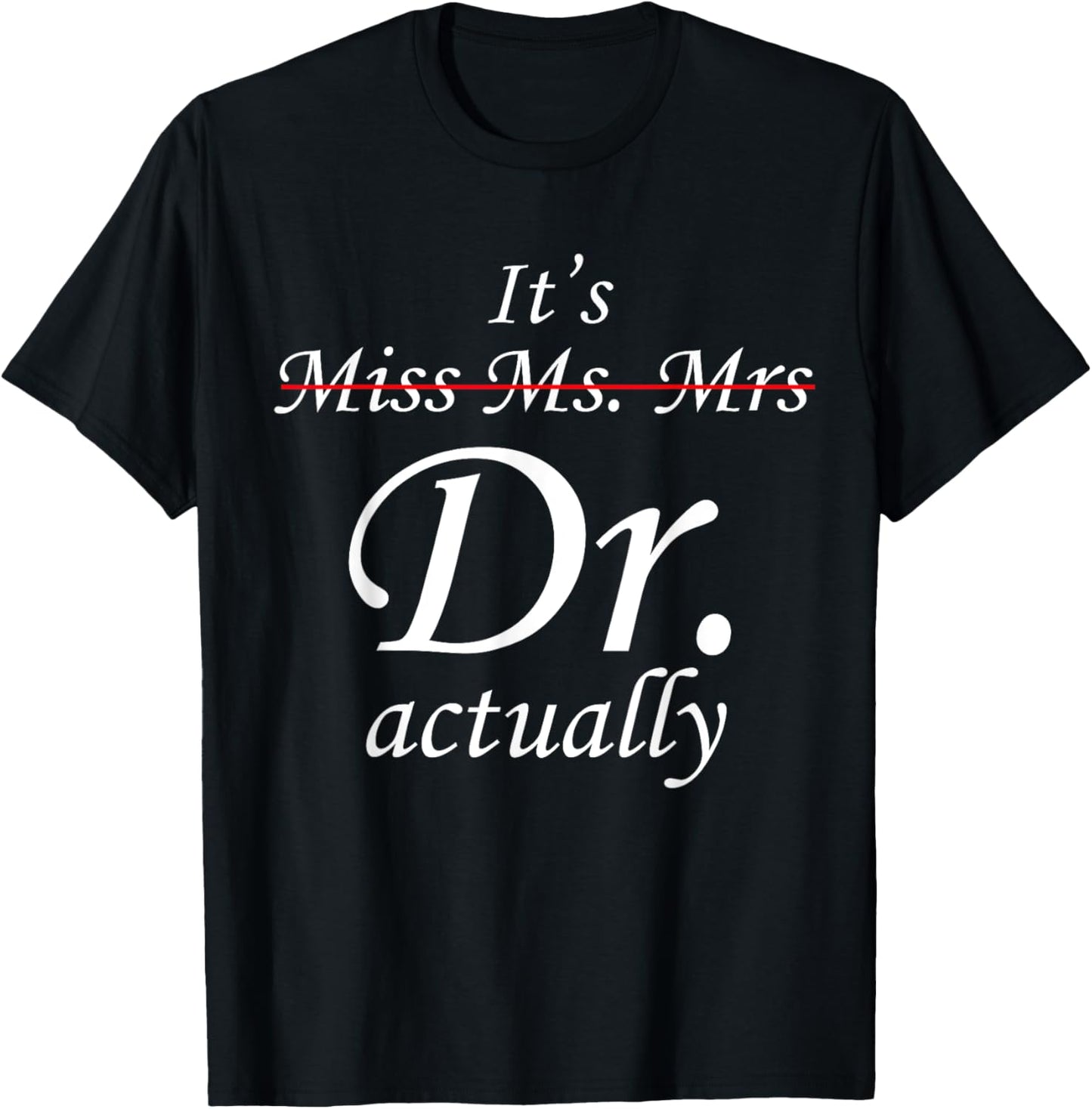It's Miss Ms Mrs Dr Actually Doctor Graduation Appreciation T-Shirt - T-Shirt | Black