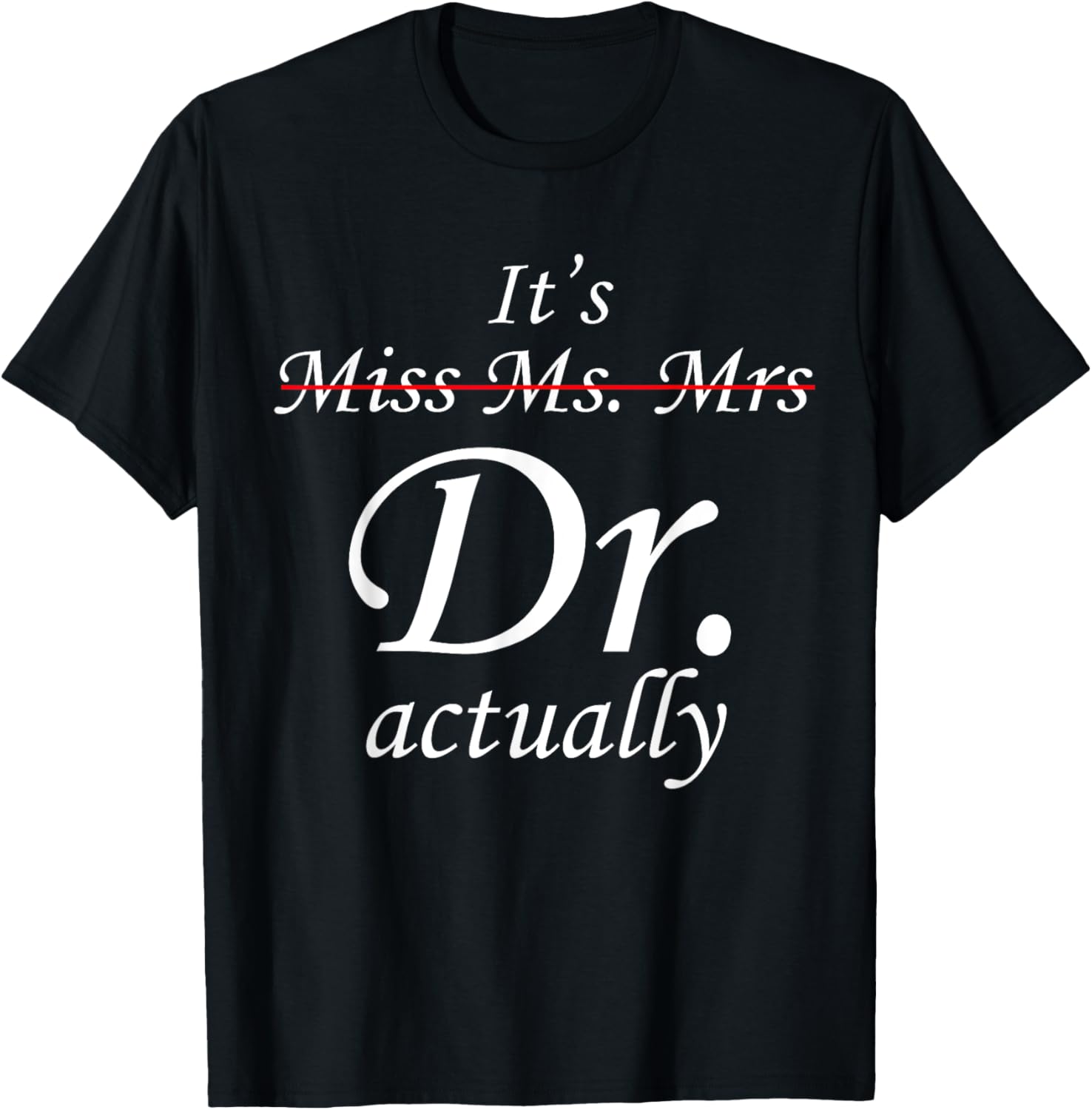 It's Miss Ms Mrs Dr Actually Doctor Graduation Appreciation T-Shirt - T-Shirt | Black